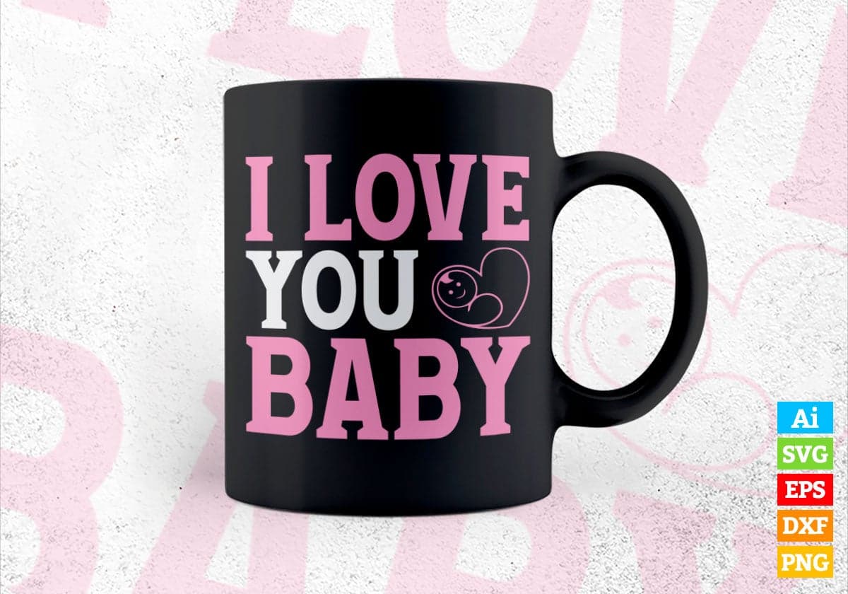 I Love You Baby Valentine's Day Editable Vector T-shirt Design in Ai Svg Png Files