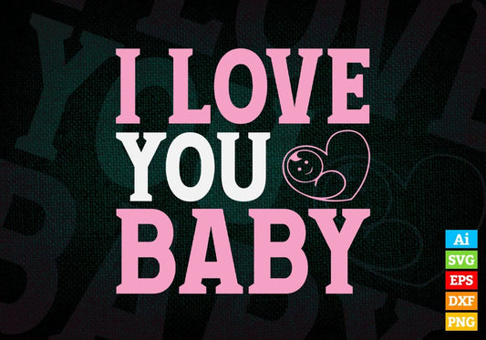 I Love You Baby Valentine's Day Editable Vector T-shirt Design in Ai Svg Png Files