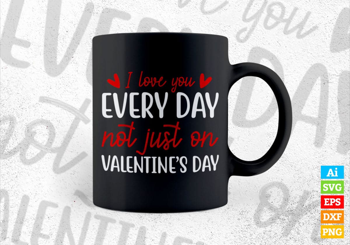 I Love You Every Day Not Just On Valentine's Day Editable Vector T-shirt Design in Ai Svg Png Files