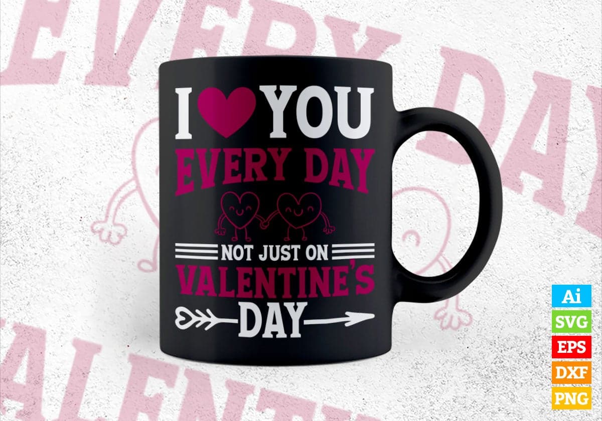 I Love You Every Day Not Just On Valentine's Day Editable Vector T-shirt Design in Ai Svg Png Files
