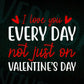 I Love You Every Day Not Just On Valentine's Day Editable Vector T-shirt Design in Ai Svg Png Files