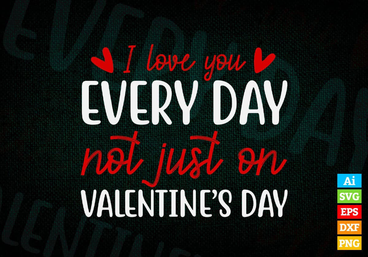 I Love You Every Day Not Just On Valentine's Day Editable Vector T-shirt Design in Ai Svg Png Files