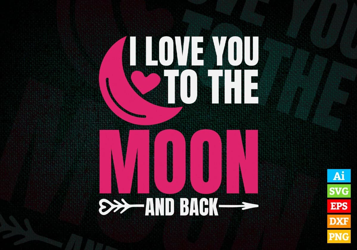 I Love You To The Moon And Back Valentine's Day Editable Vector T-shirt Design in Ai Svg Png Files