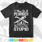 I May Be A Plumber But I Can't Fix Stupid Funny Gift Svg T shirt Design.