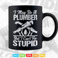 I May Be A Plumber But I Can't Fix Stupid Funny Gift Svg T shirt Design.