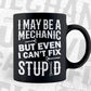 I May Be Mechanic But Even I Can't Fix Stupid Editable Vector T-shirt Design in Ai Svg Png Files