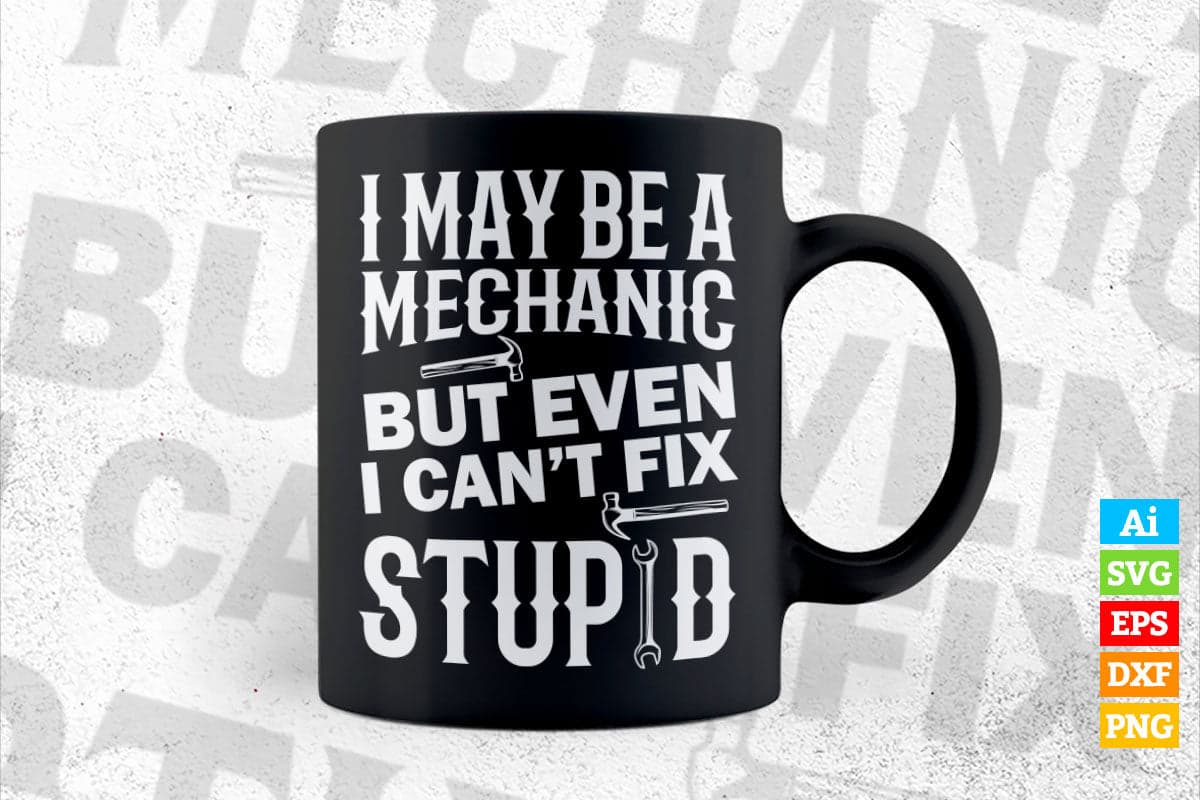 I May Be Mechanic But Even I Can't Fix Stupid Editable Vector T-shirt Design in Ai Svg Png Files