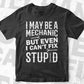 I May Be Mechanic But Even I Can't Fix Stupid Editable Vector T-shirt Design in Ai Svg Png Files