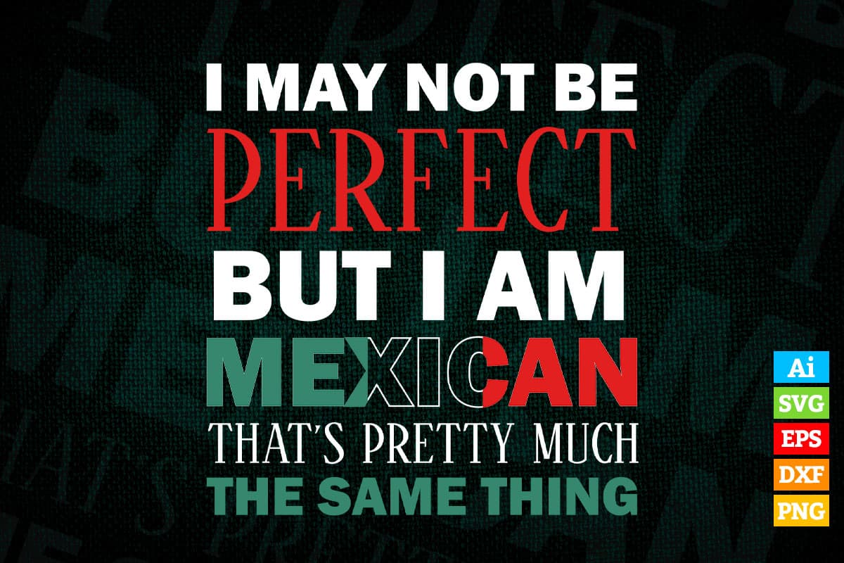 I May Not Be Perfect But I Am Mexican 4th Of July Vector T shirt Design in Ai Png Svg Printable Files