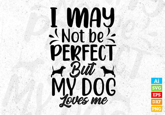 I May Not Be Perfect But My Dog Loves Me Animal Vector T shirt Design In Svg Png Cutting Printable Files