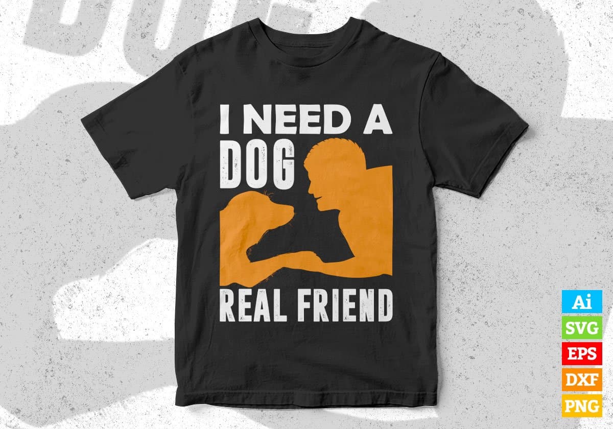 I Need A Dog Real Friend Editable Vector T shirt Design In Svg Png Printable Files