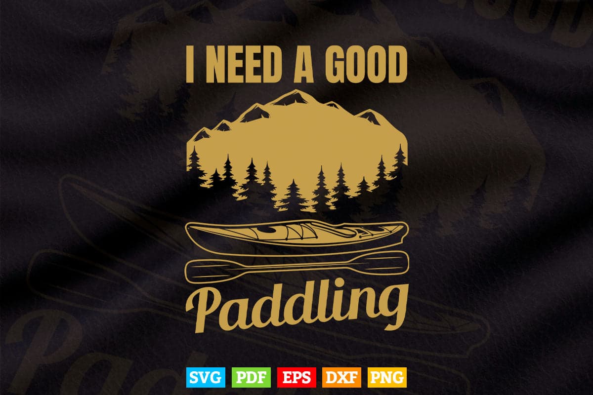 I Need A Good Paddling kayak Svg Cricut Files.