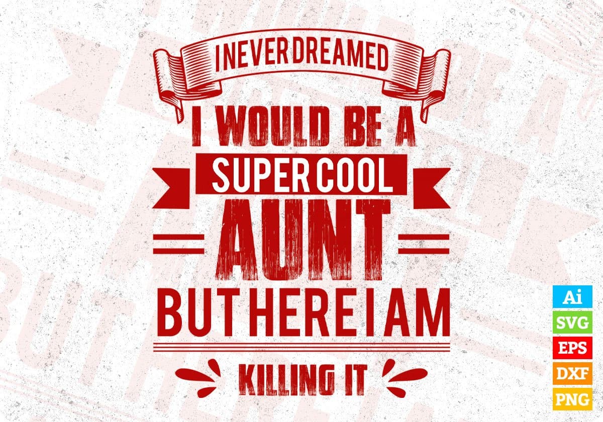 I Never Dreamed I Would Be A Super Cool Aunt But Here I Am Killing It Editable T shirt Design Svg Cutting Printable Files