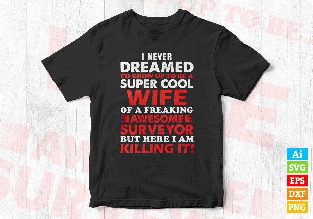 I Never Dreamed I'd Grow Up To Be A Super Cool Wife Of Surveyor Editable T shirt Design In Ai Svg Cutting Printable Files