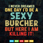 I Never Dreamed One Day I'd Be A Sexy Butcher Svg Cutting Files.