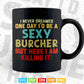 I Never Dreamed One Day I'd Be A Sexy Butcher Svg Cutting Files.