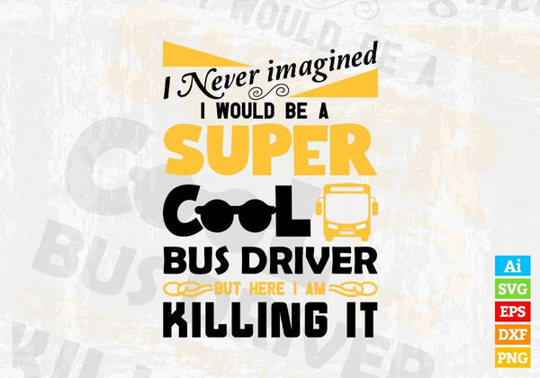 products/i-never-imagined-i-would-be-a-super-cool-bus-driver-but-here-i-am-killing-it-editable-763.jpg