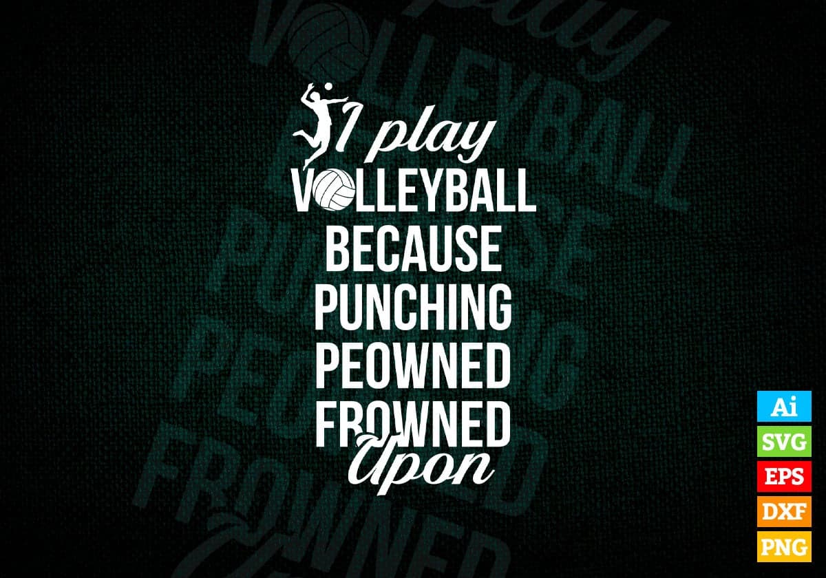 I Play Volleyball Because Punching Peowned Frowned Upon Sports Vector T-shirt Design in Ai Svg Png Files