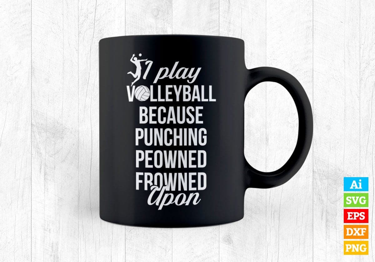 I Play Volleyball Because Punching Peowned Frowned Upon Sports Vector T-shirt Design in Ai Svg Png Files