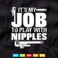 I Play With Nipples Funny Plumber Or Pipefitter Svg T shirt Design.