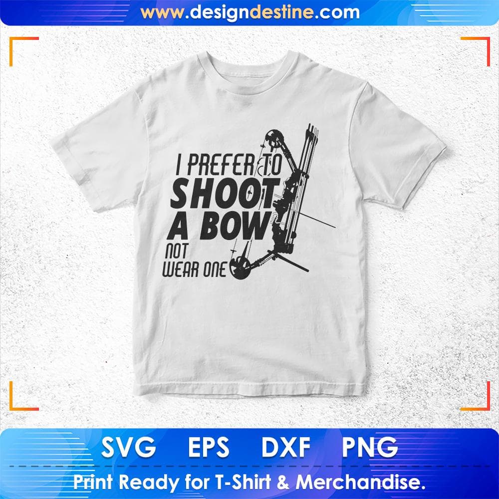 I Prefer To Shoot A Bow Not Wear One Hunting T shirt Design Svg Cutting Printable Files