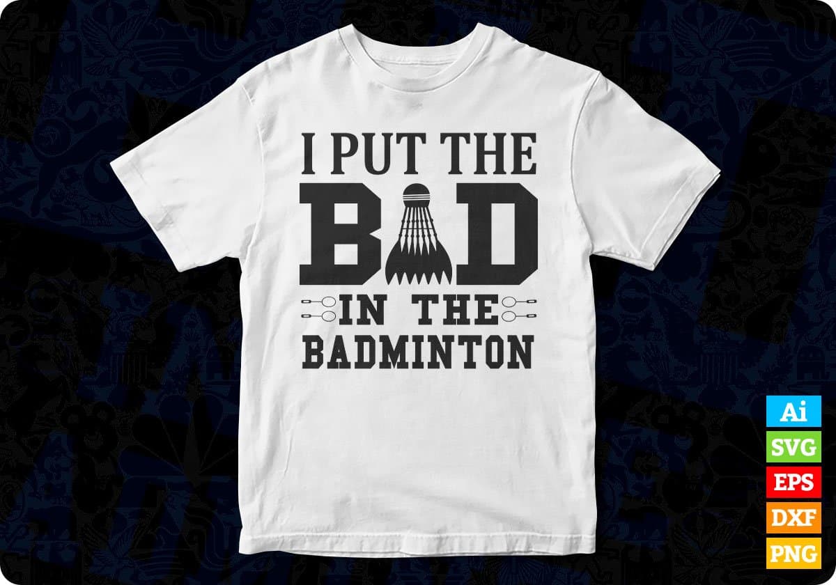 I Put The Bad In The Badminton Games T shirt Design In Svg Png Cutting Printable Files
