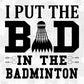 I Put The Bad In The Badminton Games T shirt Design In Svg Png Cutting Printable Files