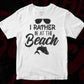 I Rather Be At The Beach Summer Beach T shirt Design In Png Svg Printable Files