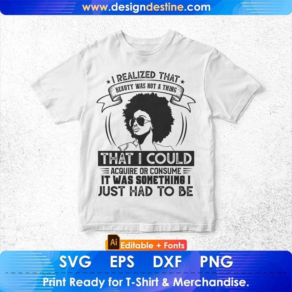 I Realized That Beauty Was Not A Thing That I Could Acquire Afro Editable T shirt Design Svg Printable Files