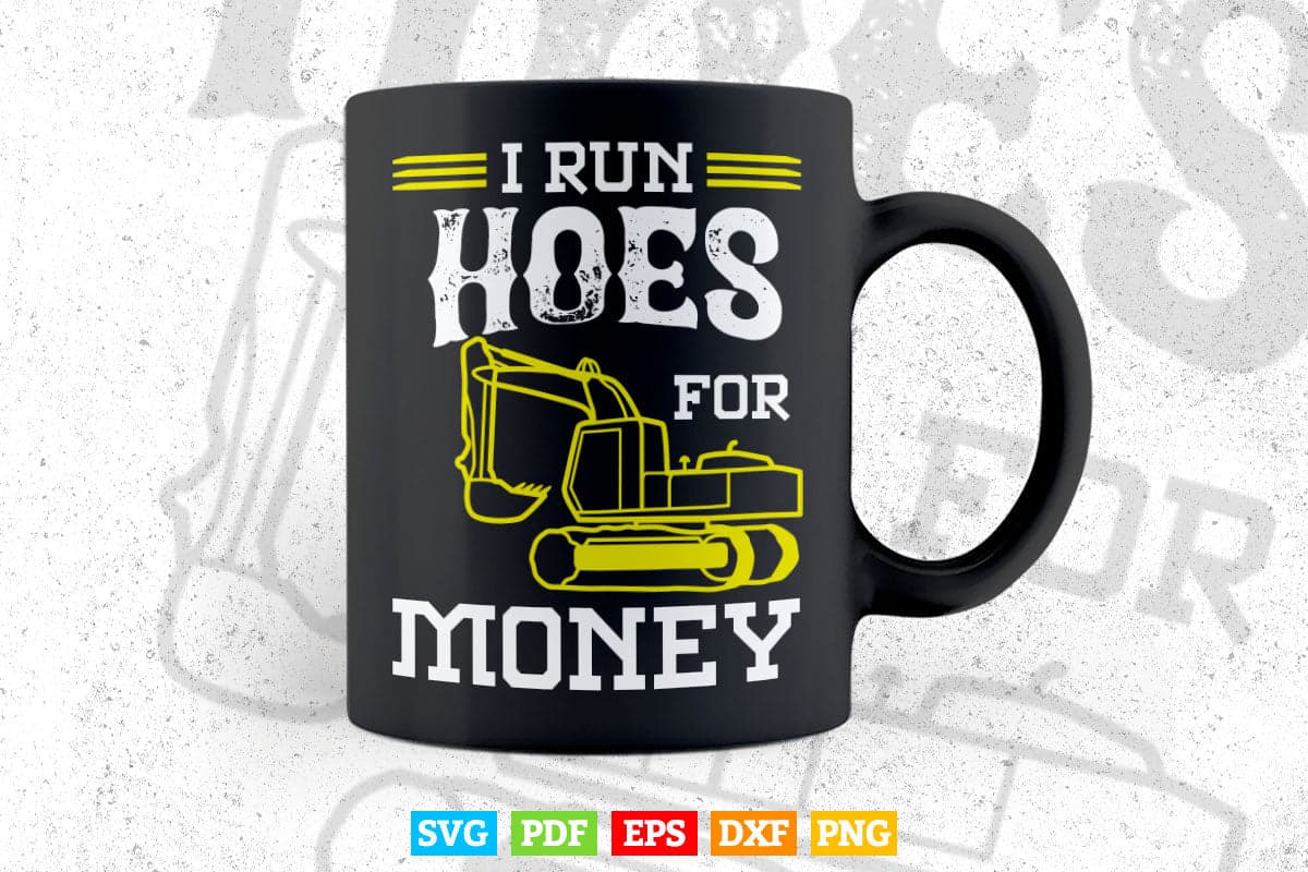 I Run Hoes For Money Funny Heavy Equipment Operator Vector T shirt Design Svg Printable Files