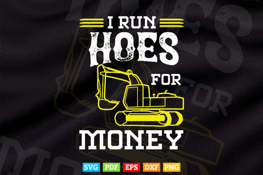 I Run Hoes For Money Funny Heavy Equipment Operator Vector T shirt Design Svg Printable Files