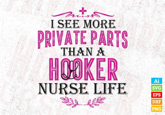 I See More Private Parts Than A Hooker Nurse Life Nursing T shirt Design Svg Cutting Printable Files