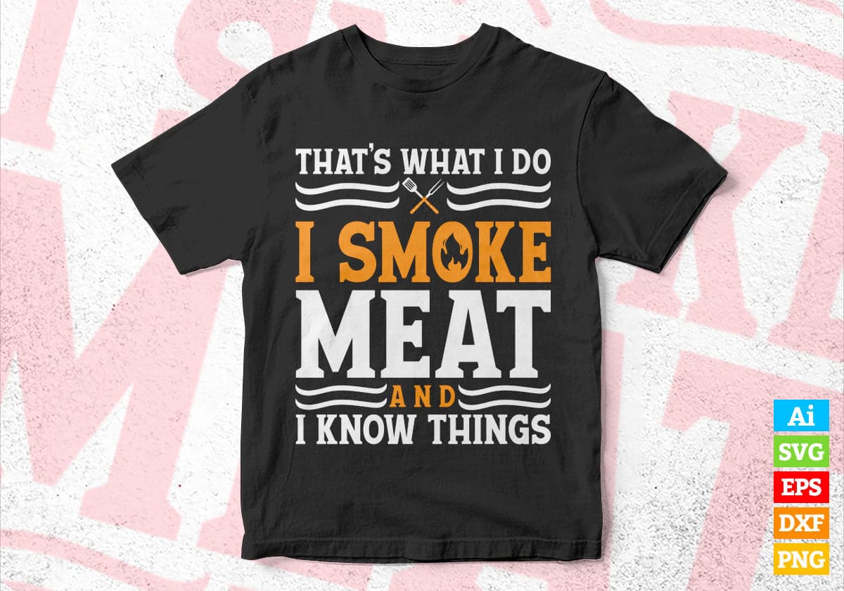 I Smoke Meat And I Know Things Funny BBQ Chef Grill Dad Editable Vector T shirt Design in Ai Png Svg Files.