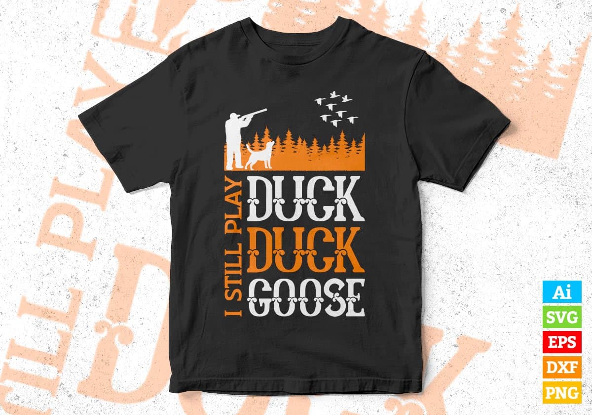 I Still Play Duck Duck Goose Hunting Editable Vector T shirt Design In Svg Png Printable Files