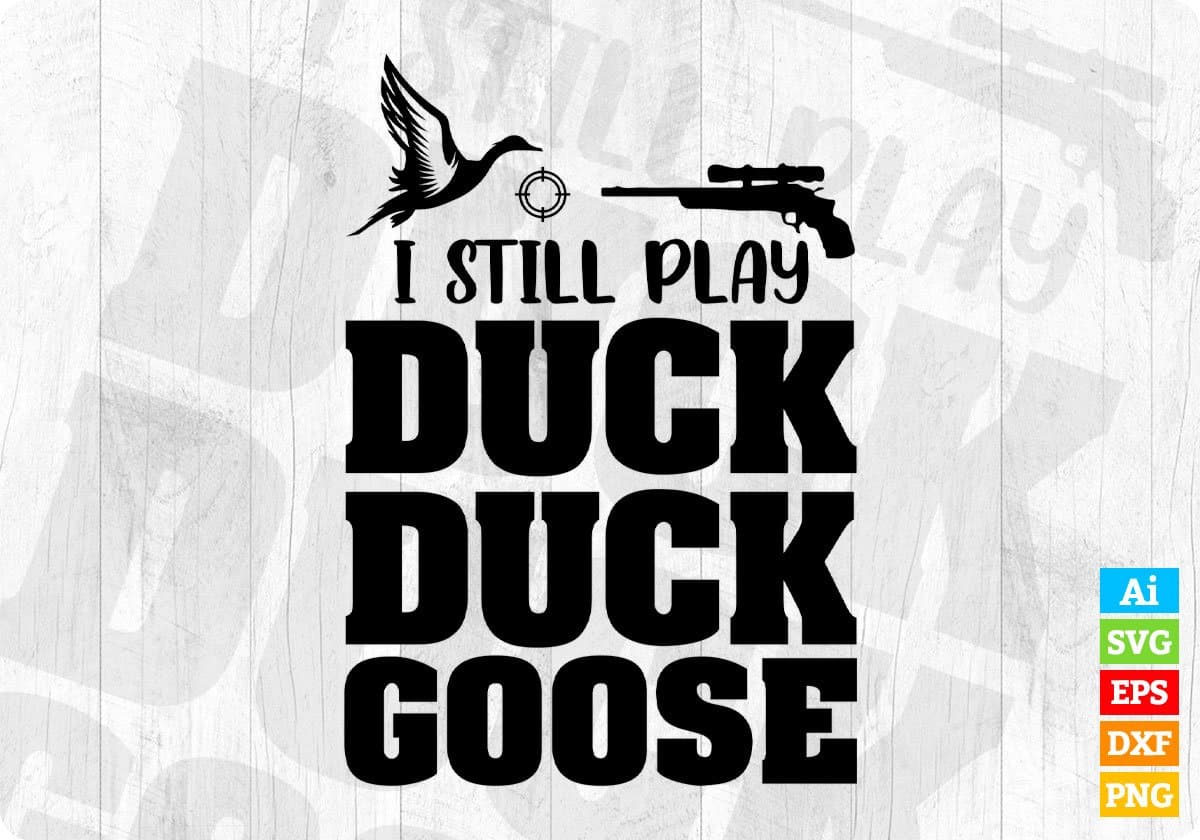 I Still Play Duck Duck Goose Hunting T shirt Design In Svg Png Cutting Printable Files