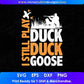 I Still Play Duck Duck Goose Vector T shirt Design In Svg Png Printable Files