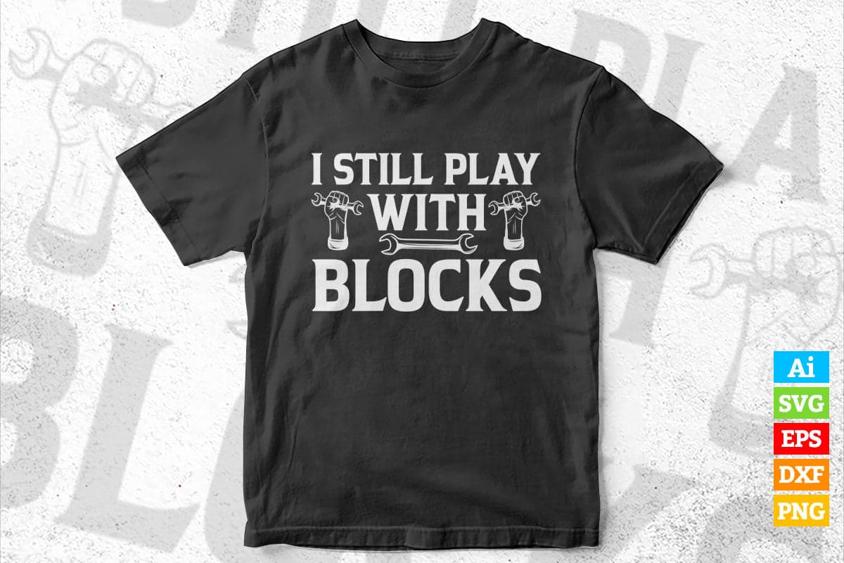 I Still Play with Blocks Funny Car Mechanic Engine Editable Vector T-shirt Design in Ai Svg Png Files