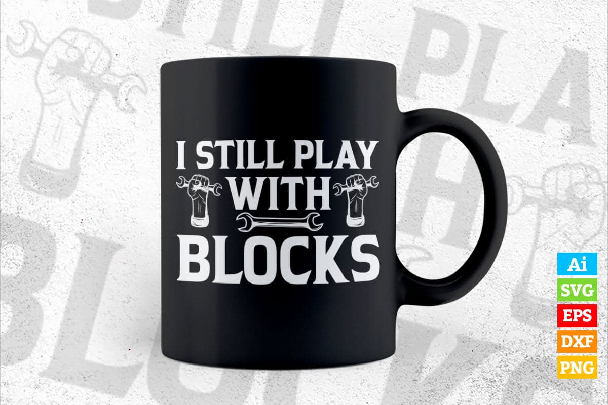 I Still Play with Blocks Funny Car Mechanic Engine Editable Vector T-shirt Design in Ai Svg Png Files