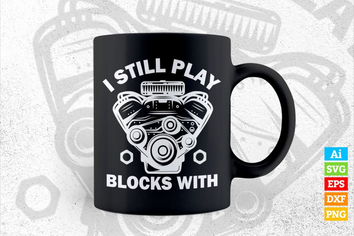 I Still Play with Blocks Funny Engine Block Mechanic Editable Vector T-shirt Design in Ai Svg Png Files