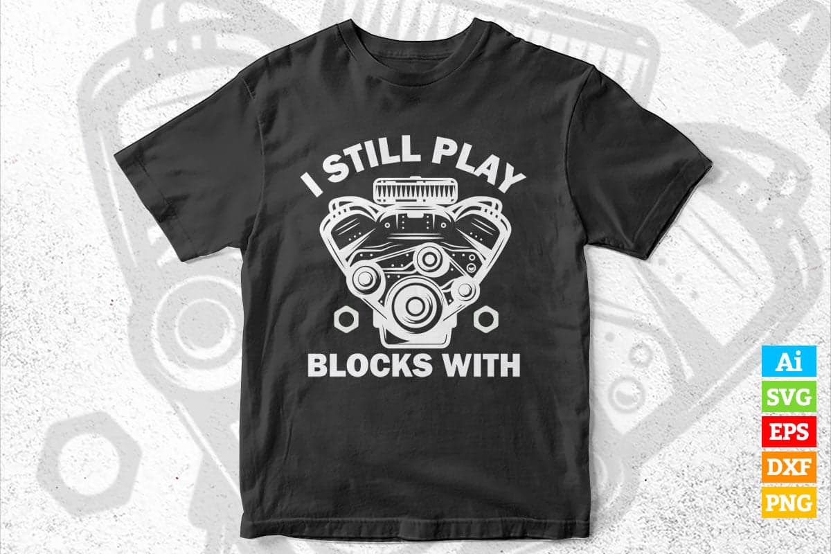 I Still Play with Blocks Funny Engine Block Mechanic Editable Vector T-shirt Design in Ai Svg Png Files