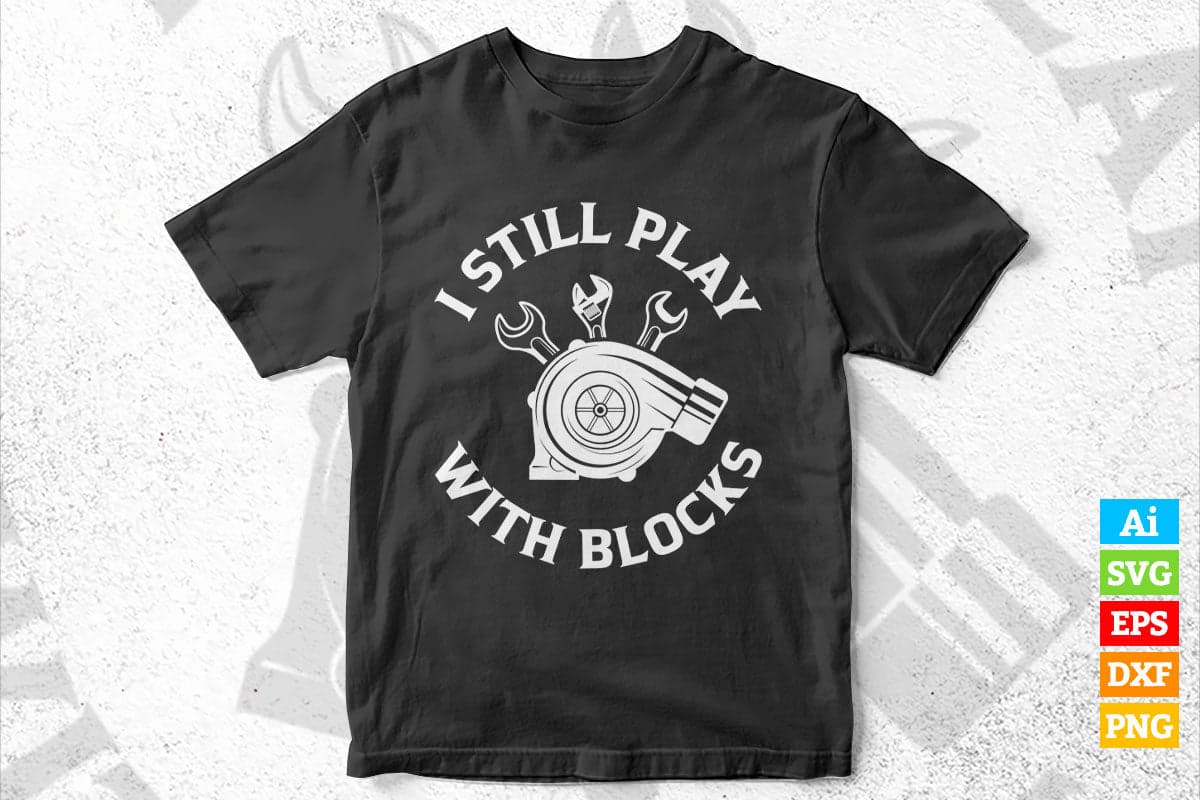 I Still Play With Blocks Racing Maintenance Editable Vector T-shirt Design in Ai Svg Png Files