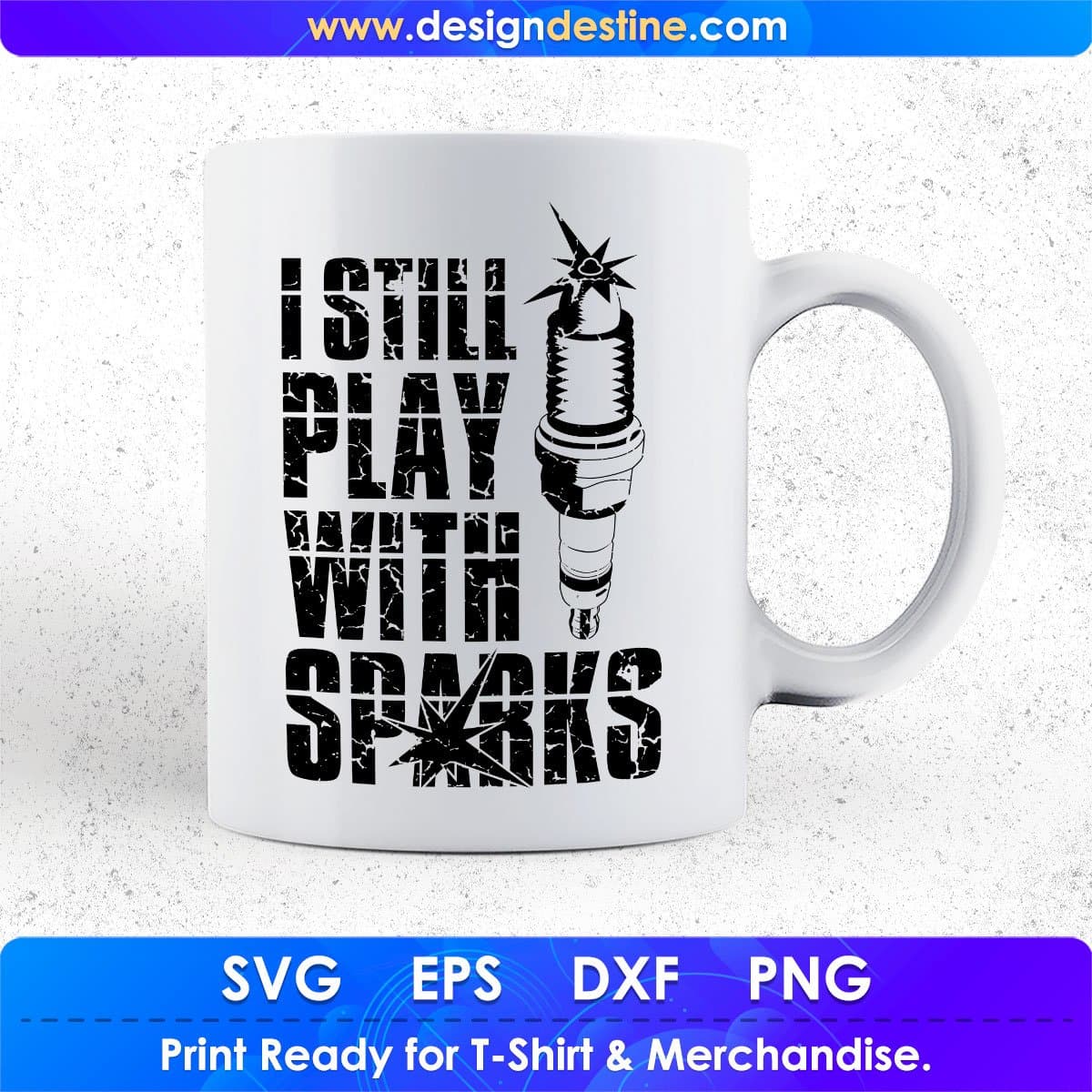 I Still Play With Sparks Mechanic T shirt Design In Png Svg Cutting Printable Files