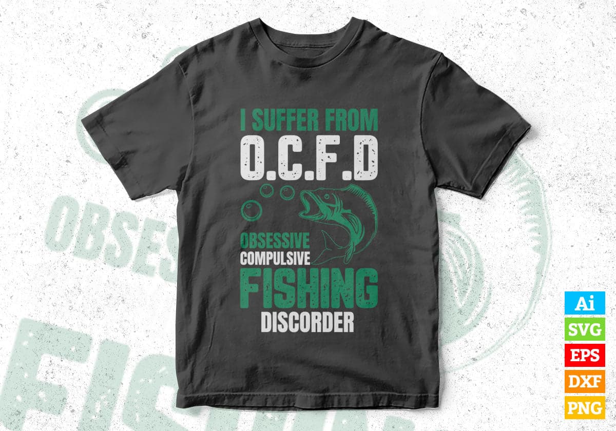 I Suffer From O.C.F.D Obsessive Compulsive Fishing Disorder Editable Vector T-shirt Design in Ai Svg Png Files