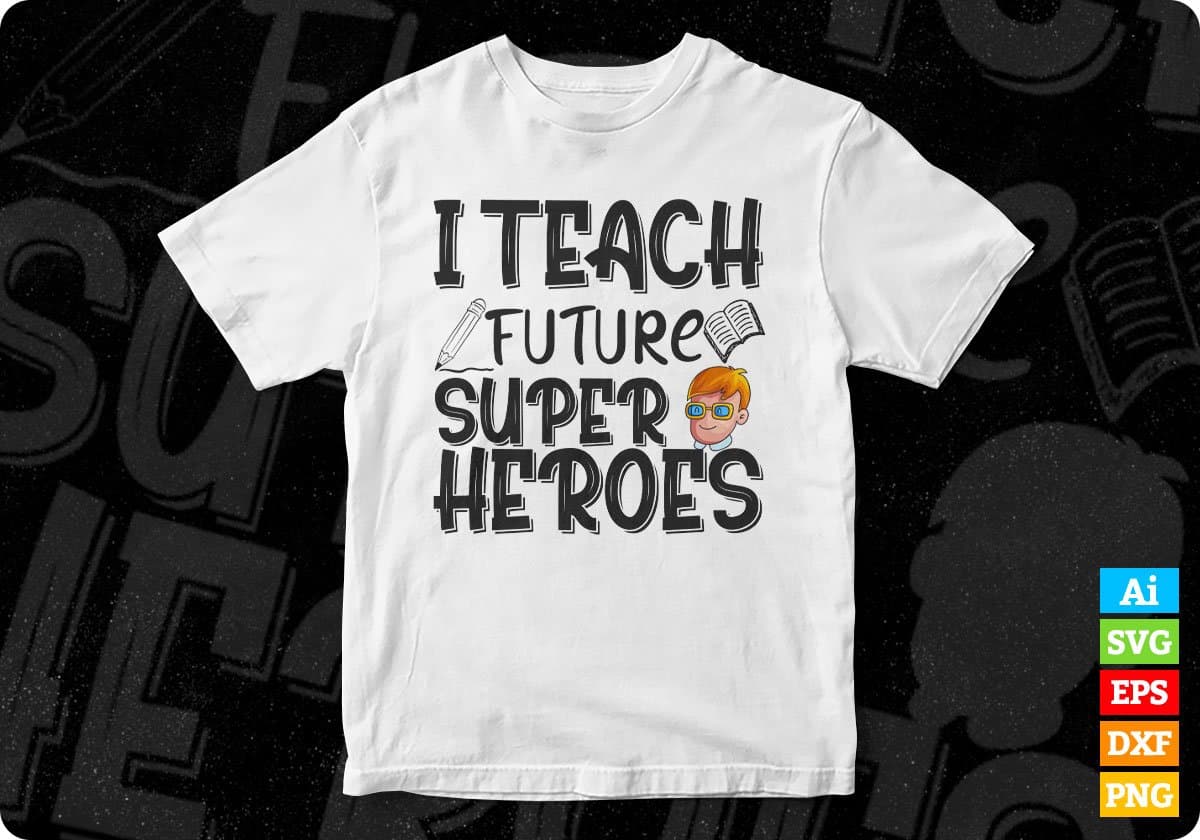 I Teach Future Super Heroes Editable T shirt Design In Ai Svg Files ...