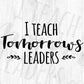 I Teach Tomorrows Leaders Editable T shirt Design In Ai Png Svg Cutting Printable Files