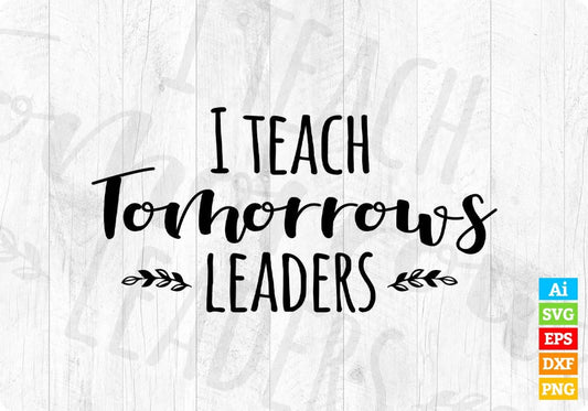 I Teach Tomorrows Leaders Editable T shirt Design In Ai Png Svg Cutting Printable Files
