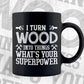 I Turn Wood Into Things What's Your Superpower Editable Vector T-shirt Design in Ai Png Svg Files