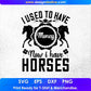 I Used To Have Money Now I Have Horses T shirt Design In Svg Png Cutting Printable Files