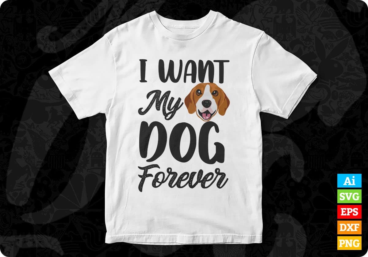 I Want My Dog Forever Animal T shirt Design In Svg Png Cutting Printable Files