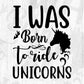 I Was Born To Ride Unicorns T shirt Design In Svg Png Cutting Printable Files